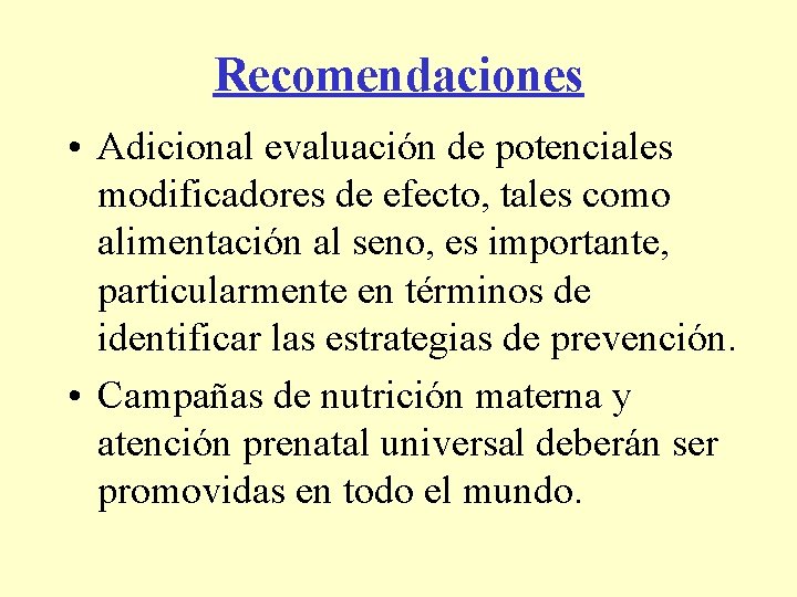 Recomendaciones • Adicional evaluación de potenciales modificadores de efecto, tales como alimentación al seno,