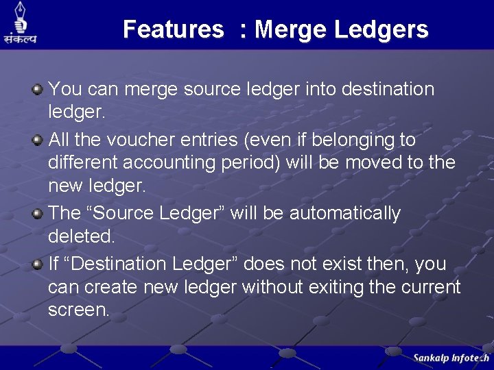 Features : Merge Ledgers You can merge source ledger into destination ledger. All the Features : Merge Ledgers You can merge source ledger into destination ledger. All the