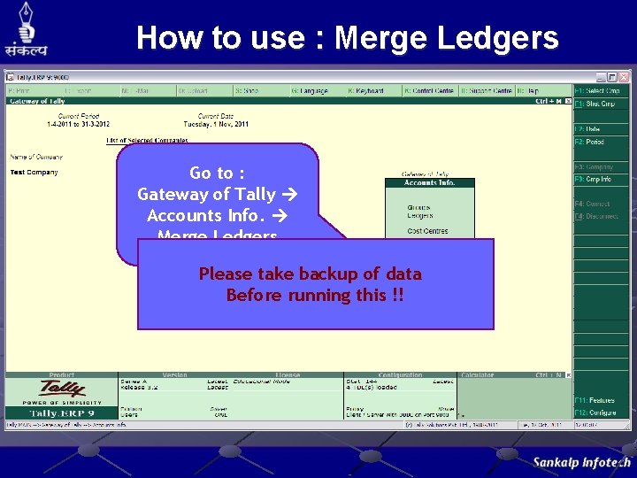 How to use : Merge Ledgers Go to : Gateway of Tally Accounts Info.