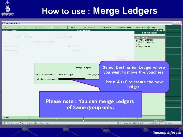 How to use : Merge Ledgers Select Destination Ledger where you want to move