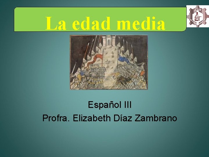 La edad media Español III Profra. Elizabeth Díaz Zambrano 