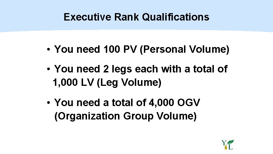 Executive Rank Qualifications • You need 100 PV (Personal Volume) • You need 2