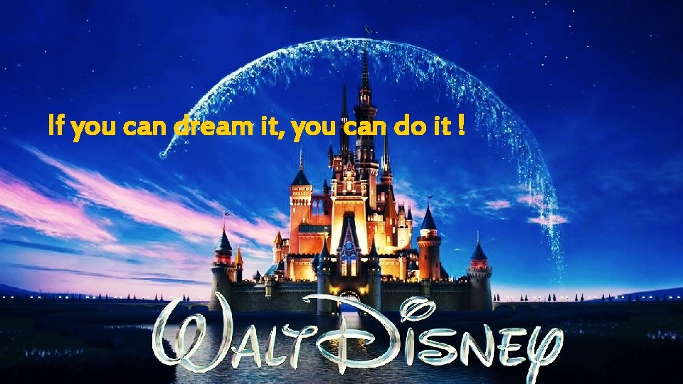 If you can dream it, you can do it ! 