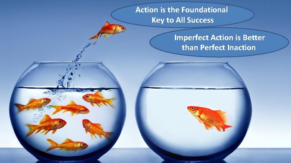 Action is the Foundational Key to All Success Imperfect Action is Better than Perfect