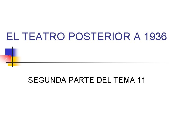 EL TEATRO POSTERIOR A 1936 SEGUNDA PARTE DEL TEMA 11 