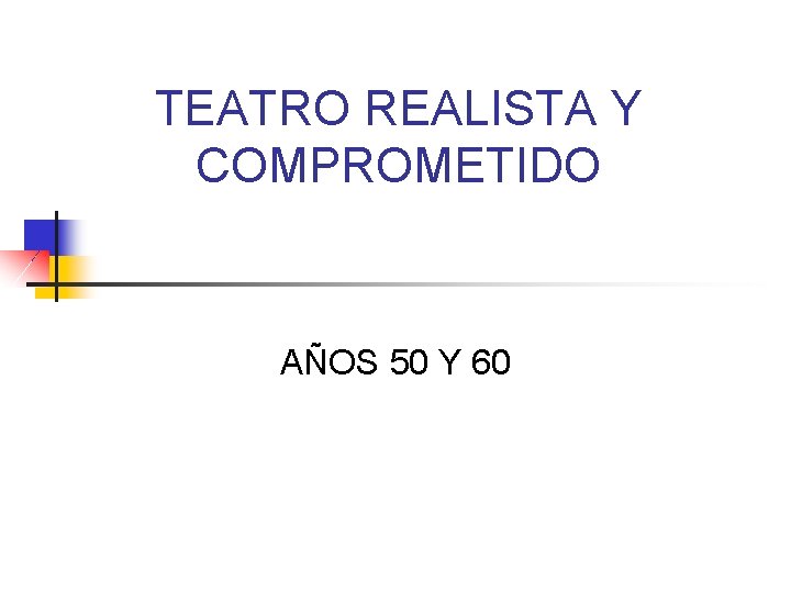 TEATRO REALISTA Y COMPROMETIDO AÑOS 50 Y 60 