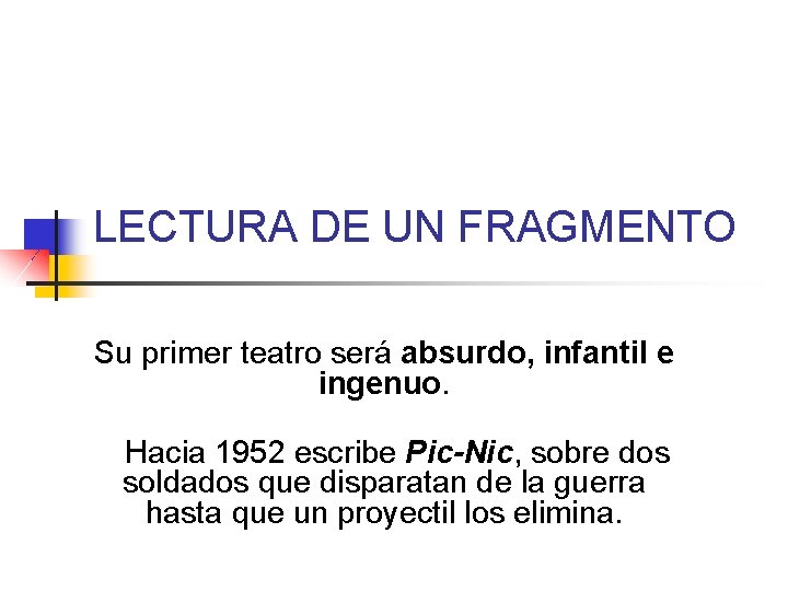 LECTURA DE UN FRAGMENTO Su primer teatro será absurdo, infantil e ingenuo. Hacia 1952