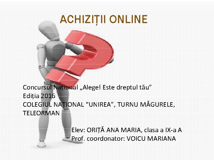 ACHIZIȚII ONLINE Concursul Național „Alege! Este dreptul tău” Ediția 2016 COLEGIUL NAȚIONAL “UNIREA”, TURNU