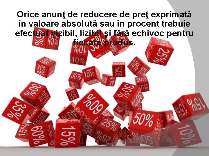 Orice anunţ de reducere de preţ exprimată în valoare absolută sau în procent trebuie