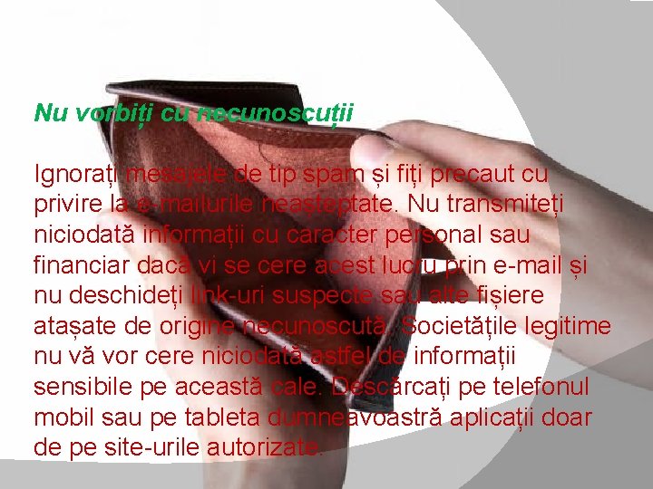 Nu vorbiți cu necunoscuții Ignorați mesajele de tip spam și fiți precaut cu privire