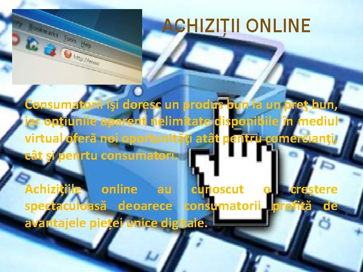 ACHIZIȚII ONLINE Consumatorii îşi doresc un produs bun la un preţ bun, iar opţiunile