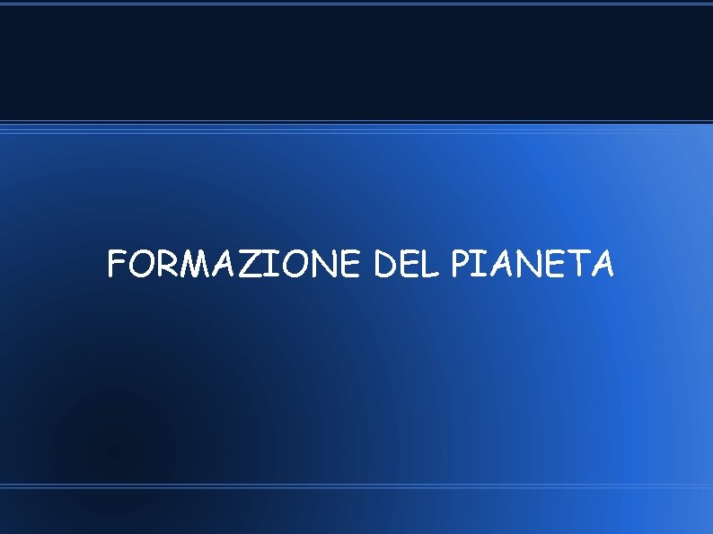 FORMAZIONE DEL PIANETA FORMAZIONE DEL PIANETA