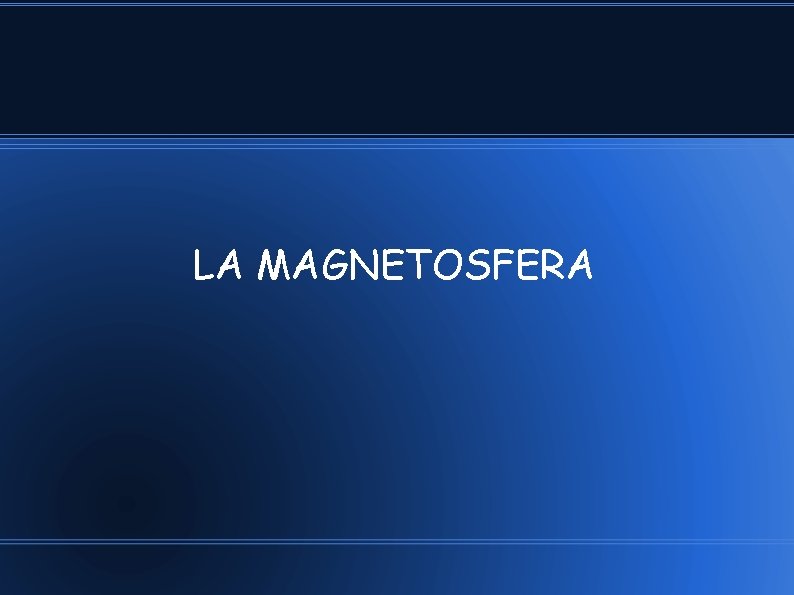 LA MAGNETOSFERA LA MAGNETOSFERA