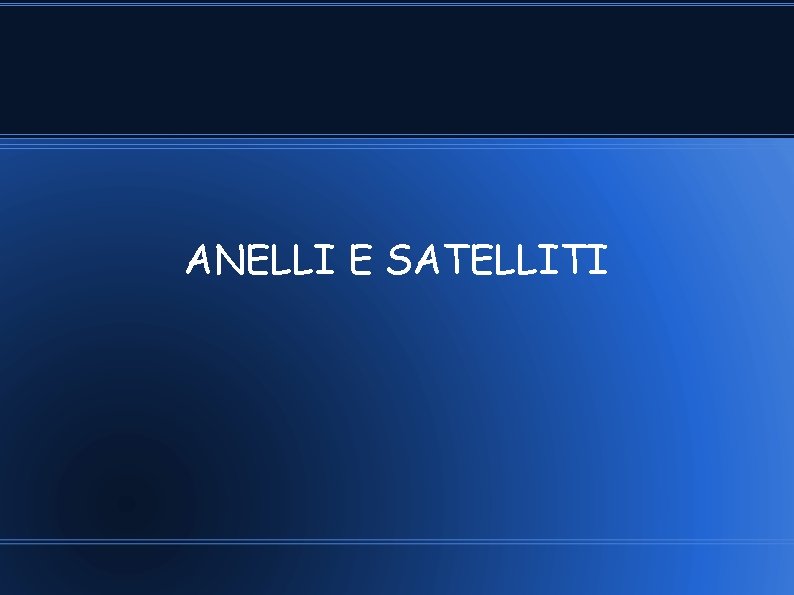 ANELLI E SATELLITI ANELLI E SATELLITI