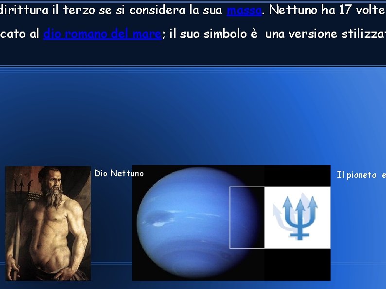 dirittura il terzo se si considera la sua massa. Nettuno ha 17 volte icato dirittura il terzo se si considera la sua massa. Nettuno ha 17 volte icato