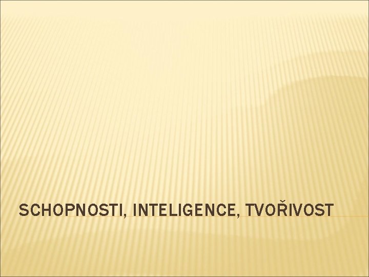 SCHOPNOSTI, INTELIGENCE, TVOŘIVOST 