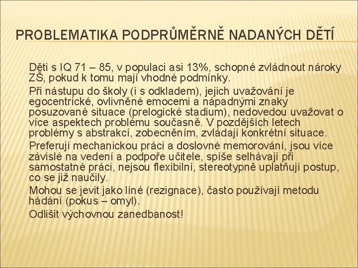 PROBLEMATIKA PODPRŮMĚRNĚ NADANÝCH DĚTÍ Děti s IQ 71 – 85, v populaci asi 13%,