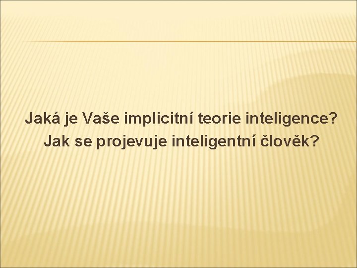 Jaká je Vaše implicitní teorie inteligence? Jak se projevuje inteligentní člověk? 