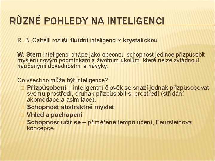 RŮZNÉ POHLEDY NA INTELIGENCI R. B. Cattelll rozlišil fluidní inteligenci x krystalickou. W. Stern