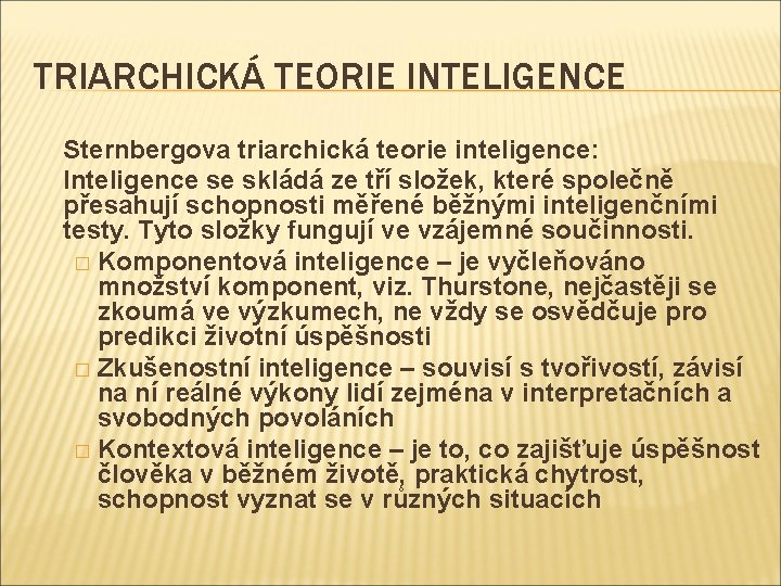 TRIARCHICKÁ TEORIE INTELIGENCE Sternbergova triarchická teorie inteligence: Inteligence se skládá ze tří složek, které