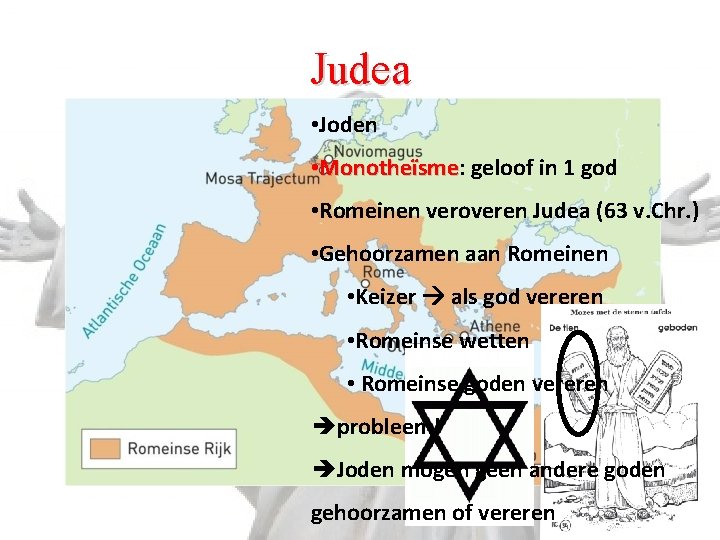 Judea • Joden • Monotheïsme: Monotheïsme geloof in 1 god • Romeinen veroveren Judea