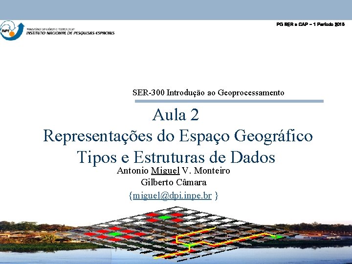 PG SER e CAP – 1 Período 2015 SER-300 Introdução ao Geoprocessamento Aula 2