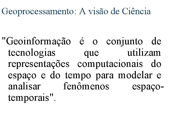 Geoprocessamento: A visão de Ciência "Geoinformação é o conjunto de tecnologias que utilizam representações