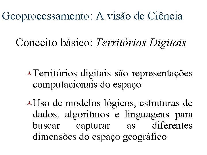 Geoprocessamento: A visão de Ciência Conceito básico: Territórios Digitais ©Territórios digitais são representações computacionais