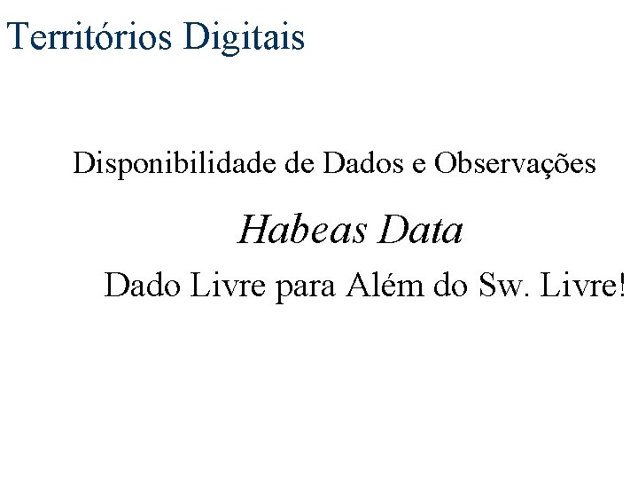 Territórios Digitais Disponibilidade de Dados e Observações Habeas Data Dado Livre para Além do