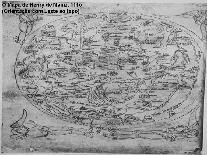 O Mapa de Henry de Mainz, 1110 (Orientação com Leste ao topo) 