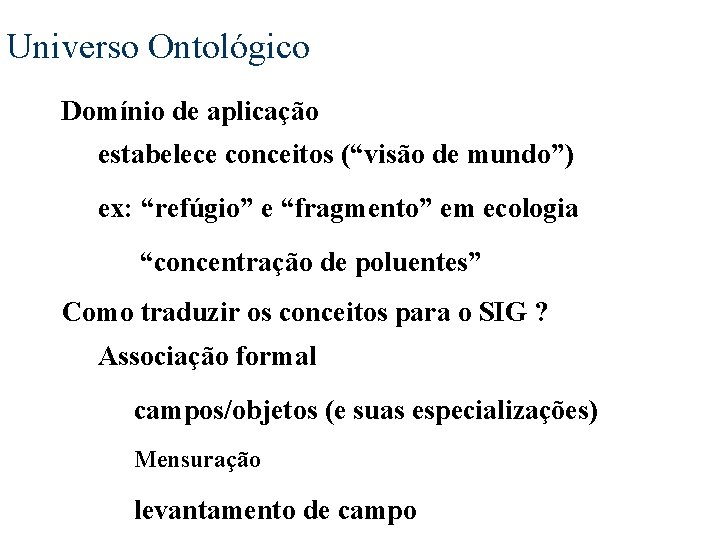 Universo Ontológico Domínio de aplicação estabelece conceitos (“visão de mundo”) ex: “refúgio” e “fragmento”