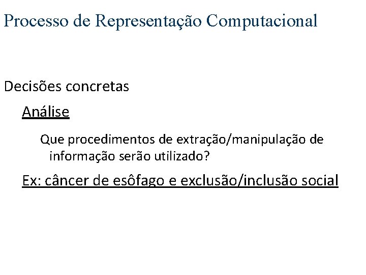 Processo de Representação Computacional Decisões concretas Análise Que procedimentos de extração/manipulação de informação serão