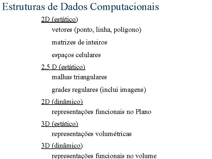 Estruturas de Dados Computacionais 2 D (estático) vetores (ponto, linha, polígono) matrizes de inteiros