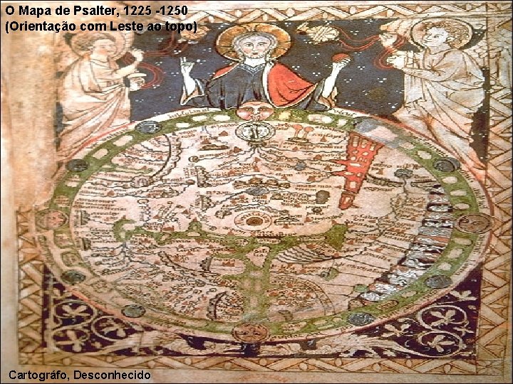 O Mapa de Psalter, 1225 -1250 (Orientação com Leste ao topo) Cartográfo, Desconhecido 