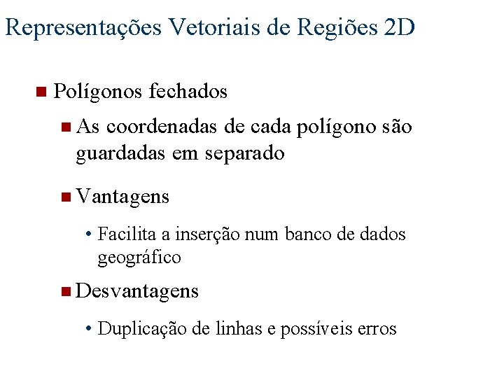 Representações Vetoriais de Regiões 2 D n Polígonos fechados n As coordenadas de cada