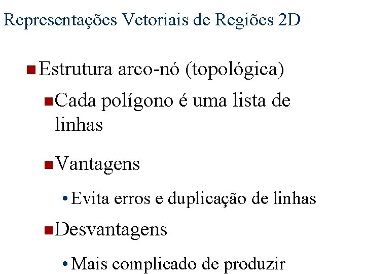 Representações Vetoriais de Regiões 2 D n Estrutura arco-nó (topológica) n Cada polígono é