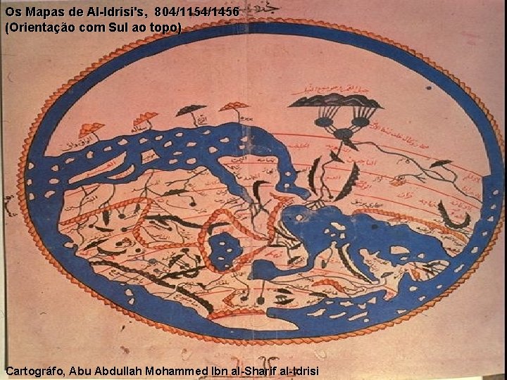 Os Mapas de Al-Idrisi's, 804/1154/1456 (Orientação com Sul ao topo) Cartográfo, Abu Abdullah Mohammed