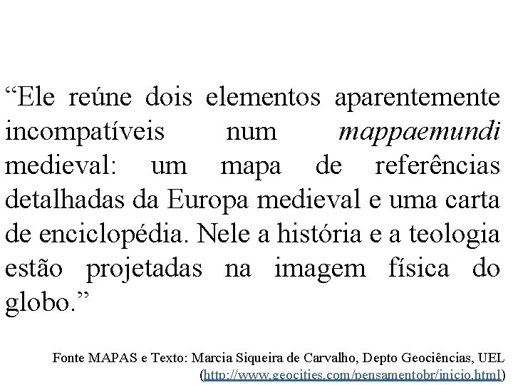 “Ele reúne dois elementos aparentemente incompatíveis num mappaemundi medieval: um mapa de referências detalhadas