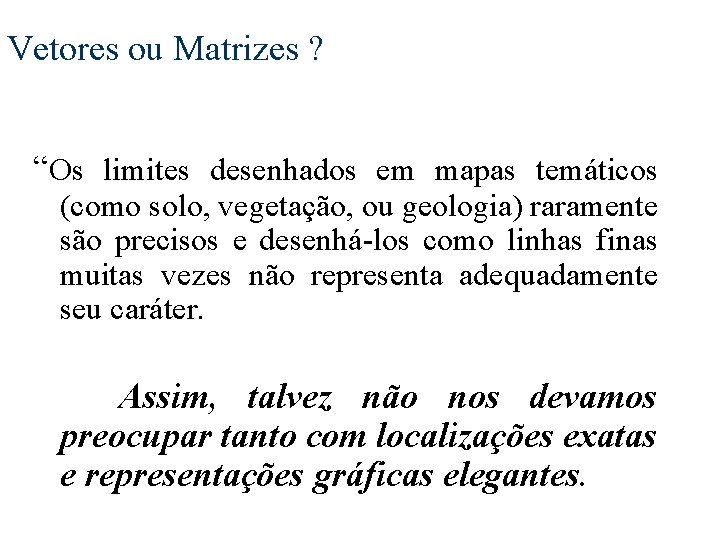 Vetores ou Matrizes ? “Os limites desenhados em mapas temáticos (como solo, vegetação, ou