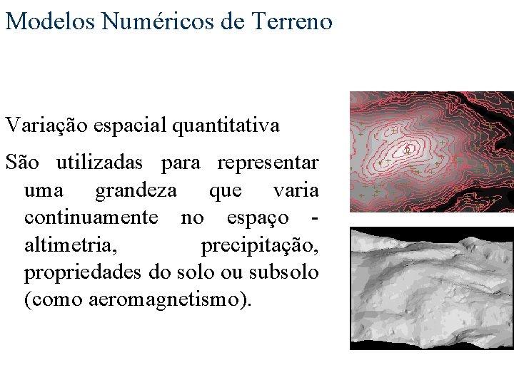 Modelos Numéricos de Terreno Variação espacial quantitativa São utilizadas para representar uma grandeza que