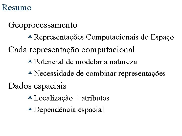 Resumo Geoprocessamento ©Representações Computacionais do Espaço Cada representação computacional ©Potencial de modelar a natureza