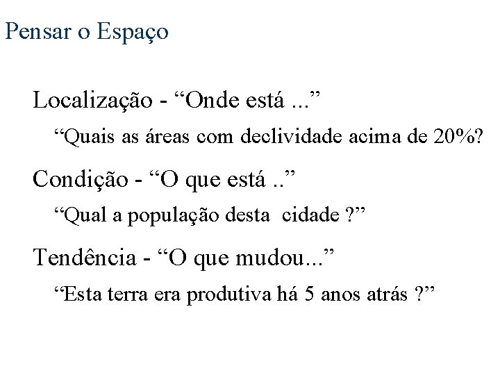 Pensar o Espaço Localização - “Onde está. . . ” “Quais as áreas com