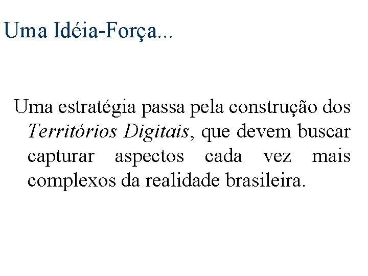 Uma Idéia-Força. . . Uma estratégia passa pela construção dos Territórios Digitais, que devem