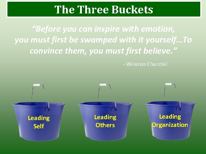 The Three Buckets “Before you can inspire with emotion, you must first be swamped