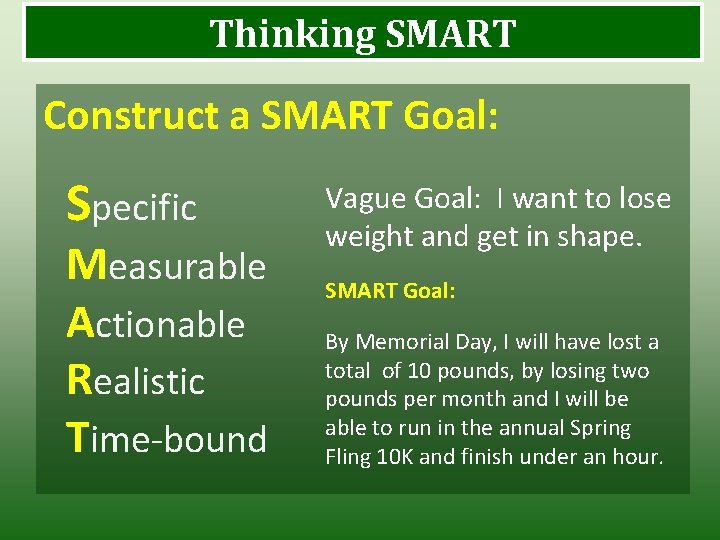 Thinking SMART Construct a SMART Goal: Specific Measurable Actionable Realistic Time-bound Vague Goal: I