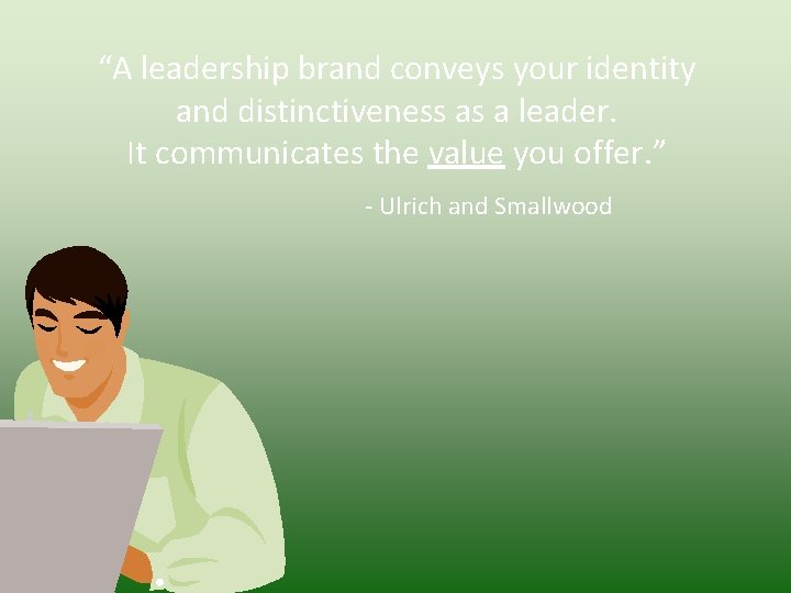 “A leadership brand conveys your identity and distinctiveness as a leader. It communicates the