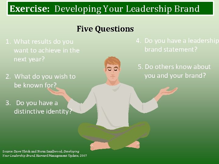 Exercise: Developing Your Leadership Brand Five Questions 1. What results do you want to