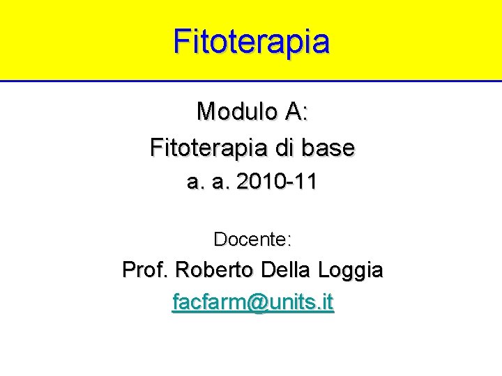 Fitoterapia Modulo A: Fitoterapia di base a. a. 2010 -11 Docente: Prof. Roberto Della