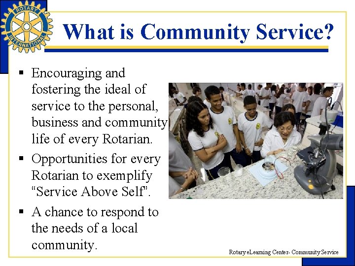 What is Community Service? § Encouraging and fostering the ideal of service to the