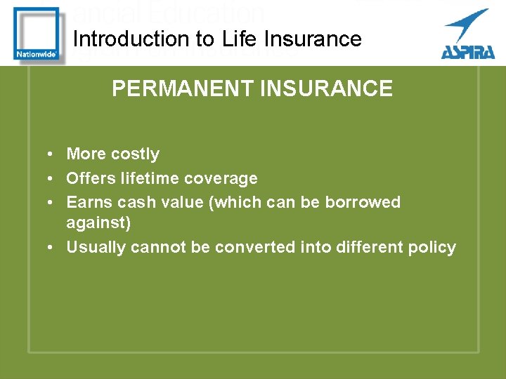 Introduction to Life Insurance PERMANENT INSURANCE • More costly • Offers lifetime coverage •